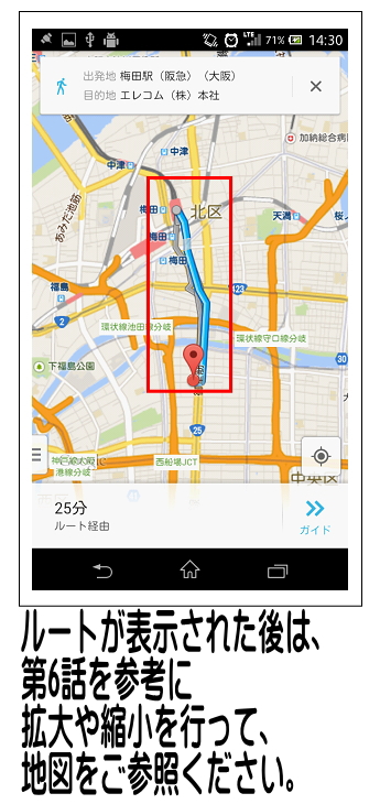 ルートが表示しますので、第6話をご参考頂き、地図を拡大・縮小して目的地への道順をご確認ください。